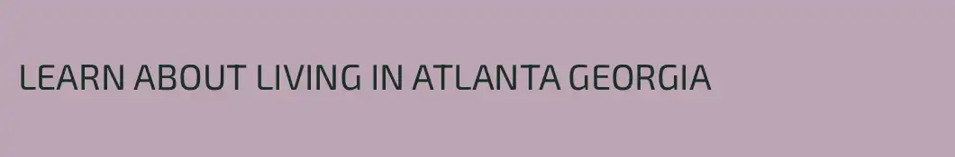 LEARN ABOUT LIVING IN ATLANTA GEORGIA